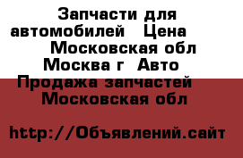 Запчасти для автомобилей › Цена ­ 1 000 - Московская обл., Москва г. Авто » Продажа запчастей   . Московская обл.